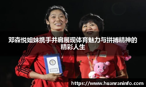 邓森悦姐妹携手并肩展现体育魅力与拼搏精神的精彩人生