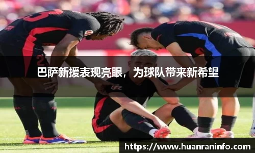 巴萨新援表现亮眼，为球队带来新希望