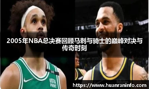 2005年NBA总决赛回顾马刺与骑士的巅峰对决与传奇时刻