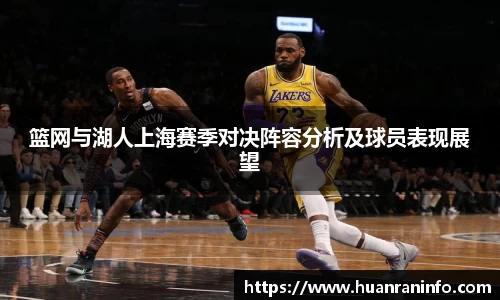 篮网与湖人上海赛季对决阵容分析及球员表现展望