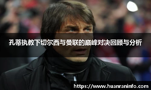 孔蒂执教下切尔西与曼联的巅峰对决回顾与分析